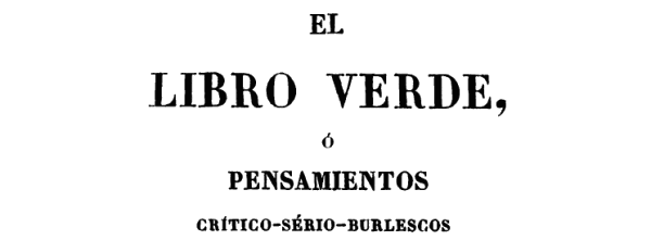 El libro verde, o pensamientos crítico-serio-burlescos, Madrid 1841